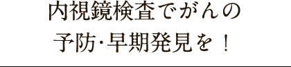 内視鏡検査でがんの予防・早期発見を！